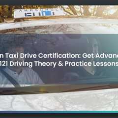 Oerlikon Taxi Drive Certification: Get Advanced BPT 121 Driving Theory & Practice Lessons